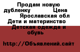 Продам новую дубленку 110-120 › Цена ­ 4 000 - Ярославская обл. Дети и материнство » Детская одежда и обувь   